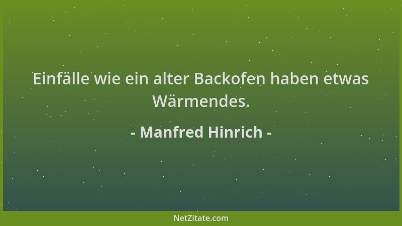 Manfred Hinrich - Einfälle wie ein alter Backofen haben etwas Wärmendes....