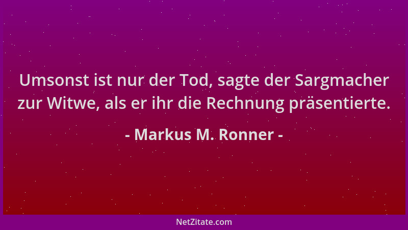 Markus M. Ronner - Umsonst ist nur der Tod, sagte der Sargmacher zur Witwe, als er ihr die Rechnung präsentierte....