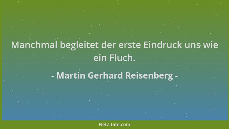 Martin Gerhard Reisenberg - Manchmal begleitet der erste Eindruck uns wie ein Fluch....