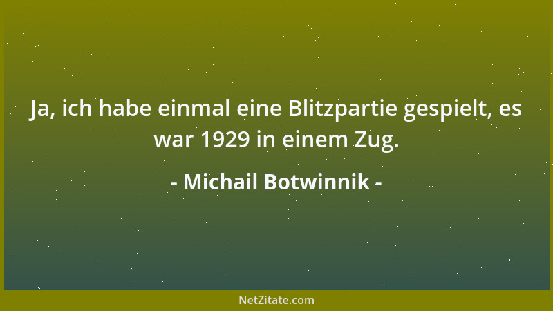 Michail Botwinnik - Ja, ich habe einmal eine Blitzpartie gespielt, es war 1929 in einem Zug....