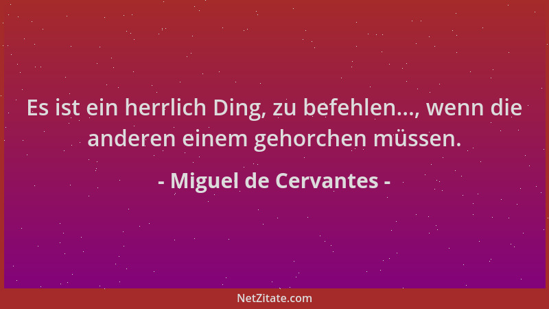 Miguel de Cervantes - Es ist ein herrlich Ding, zu befehlen..., wenn die anderen einem gehorchen müssen....