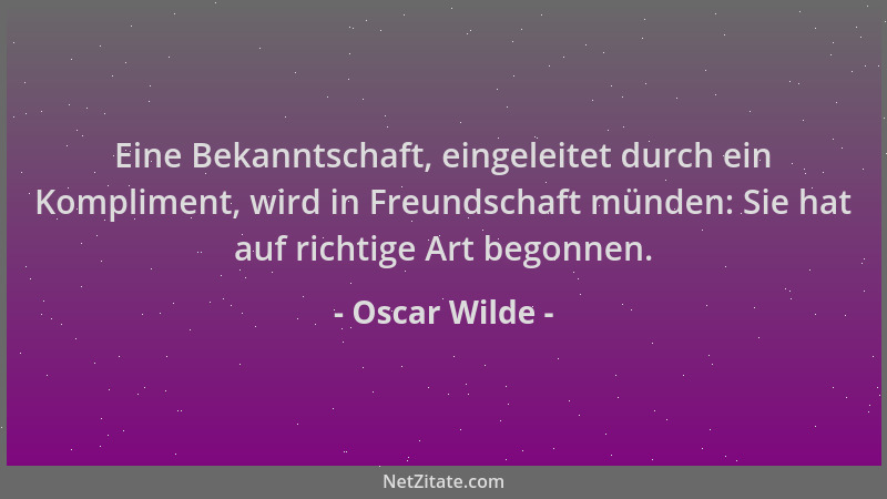 Oscar Wilde - Eine Bekanntschaft, eingeleitet durch ein Kompliment, wird in Freundschaft münden: Sie hat auf richtige Art b...