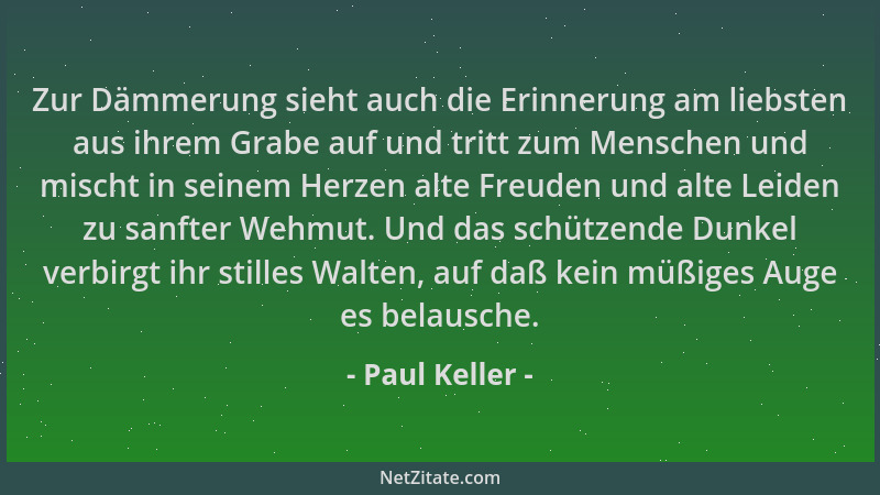 Paul Keller - Zur Dämmerung sieht auch die Erinnerung am liebsten aus ihrem Grabe auf und tritt zum Menschen und mischt in...