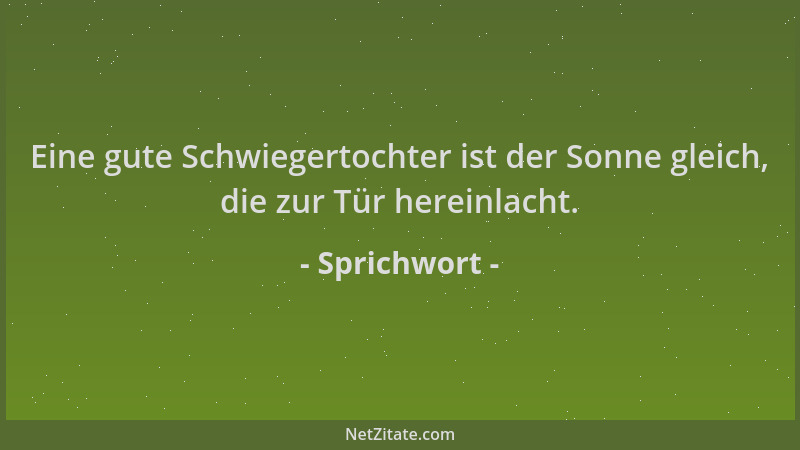 Sprichwort - Eine gute Schwiegertochter ist der Sonne gleich, die zur Tür hereinlacht....