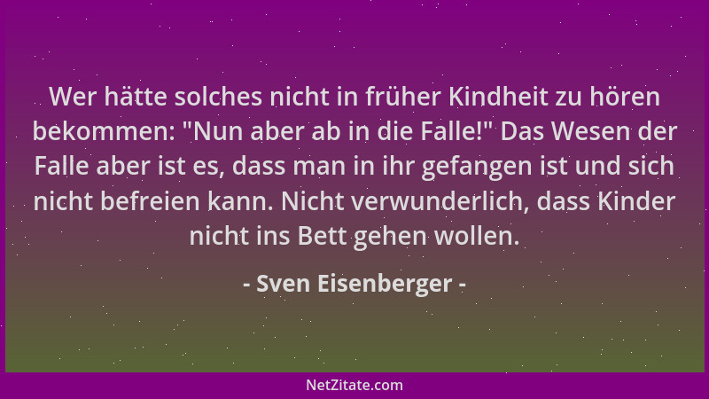 Sven Eisenberger - Wer hätte solches nicht in früher Kindheit zu hören bekommen:  "Nun aber ab in die Falle! " Das Wesen der...