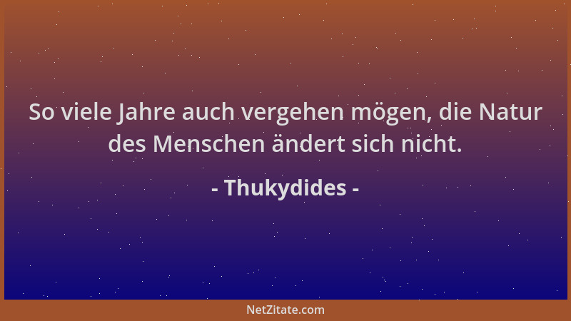 Thukydides - So viele Jahre auch vergehen mögen, die Natur des Menschen ändert sich nicht....