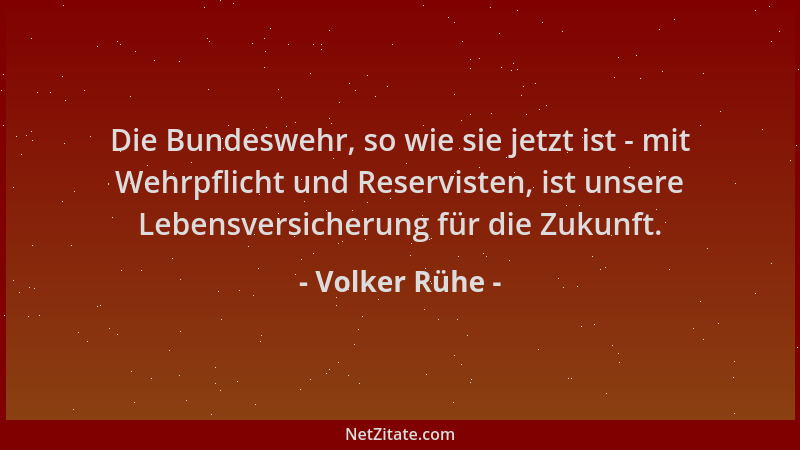 Volker Rühe - Die Bundeswehr, so wie sie jetzt ist - mit Wehrpflicht und Reservisten, ist unsere Lebensversicherung für die...