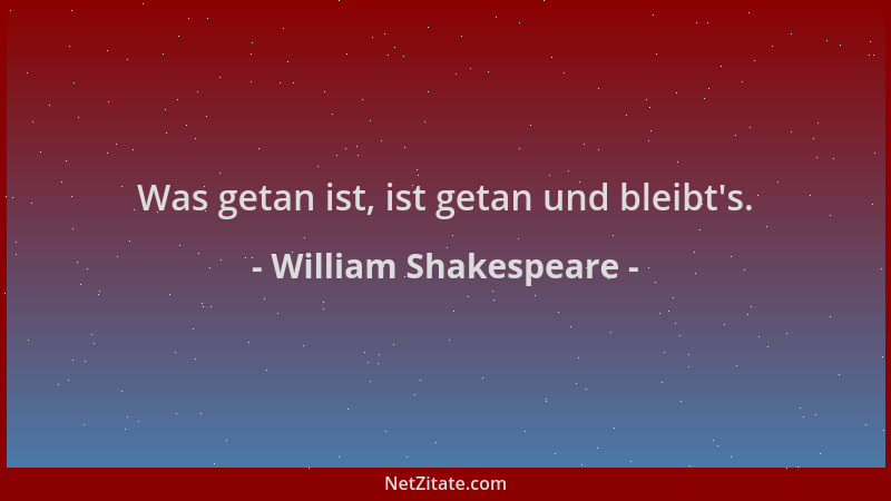 William Shakespeare - Was getan ist, ist getan und bleibt 's....