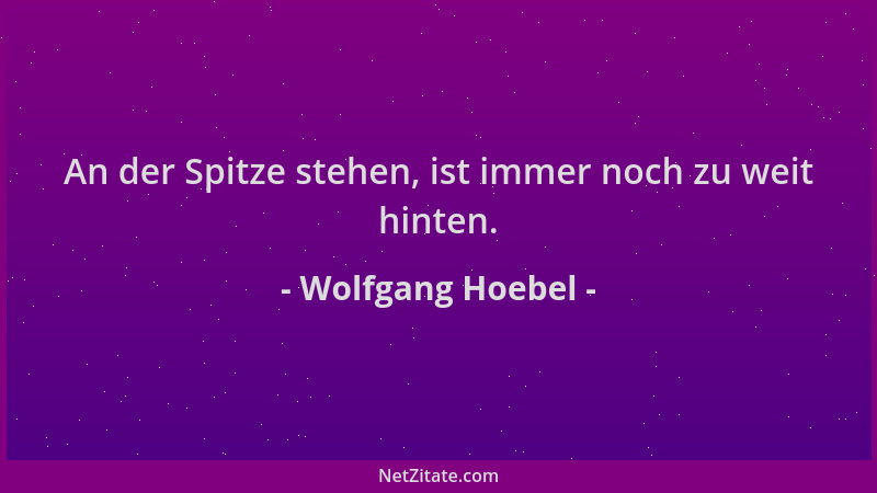 Wolfgang Hoebel - An der Spitze stehen, ist immer noch zu weit hinten....
