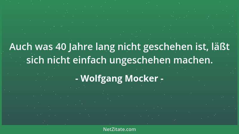 Wolfgang Mocker - Auch was 40 Jahre lang nicht geschehen ist, läßt sich nicht einfach ungeschehen machen....