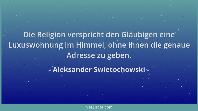 Aleksander Swietochowski - Die Religion verspricht den Gläubigen eine Luxuswohnung im Himmel, ohne ihnen die genaue Adresse...