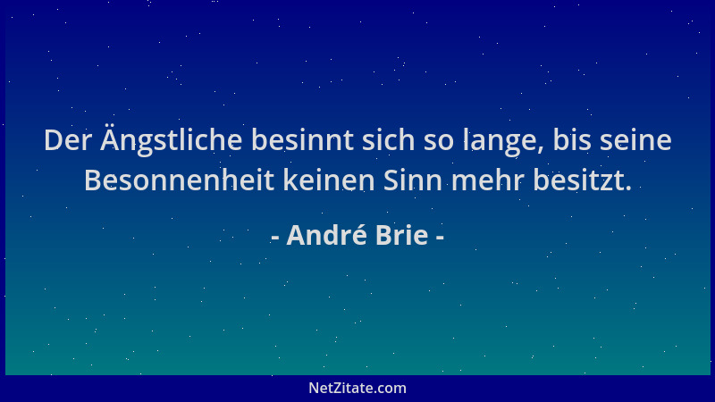 André Brie - Der Ängstliche besinnt sich so lange, bis seine Besonnenheit keinen Sinn mehr besitzt....
