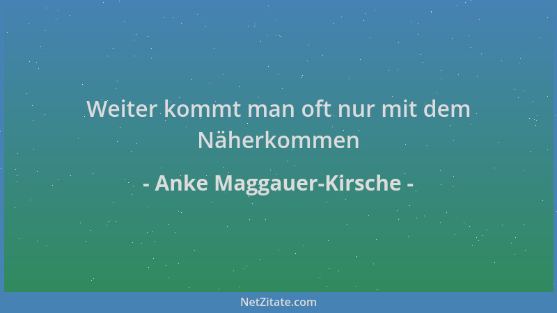 Anke Maggauer-Kirsche - Weiter kommt man oft nur mit dem Näherkommen...