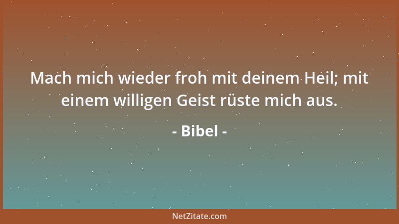 Bibel - Mach mich wieder froh mit deinem Heil; mit einem willigen Geist rüste mich aus....