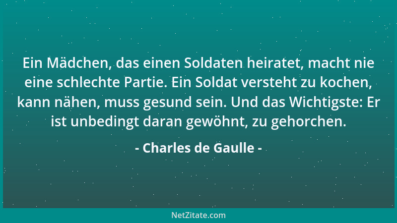 Charles de Gaulle - Ein Mädchen, das einen Soldaten heiratet, macht nie eine schlechte Partie. Ein Soldat versteht zu koche...
