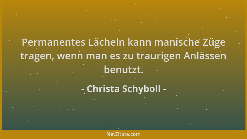 Christa Schyboll - Permanentes Lächeln kann manische Züge tragen, wenn man es zu traurigen Anlässen benutzt....