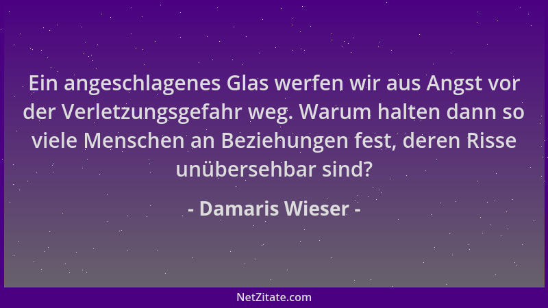 Damaris Wieser - Ein angeschlagenes Glas werfen wir aus Angst vor der Verletzungsgefahr weg. Warum halten dann so viele Men...