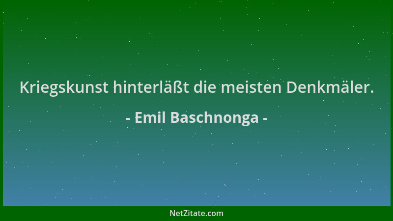 Emil Baschnonga - Kriegskunst hinterläßt die meisten Denkmäler....