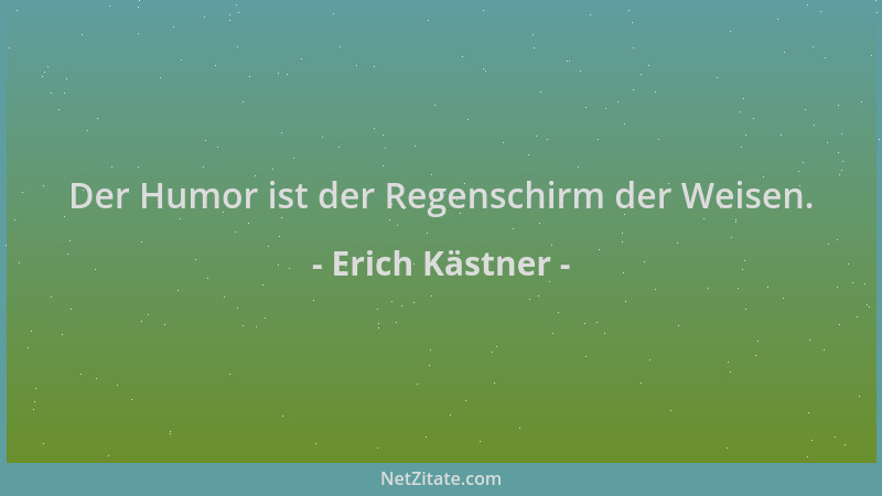 Erich Kästner - Der Humor ist der Regenschirm der Weisen....