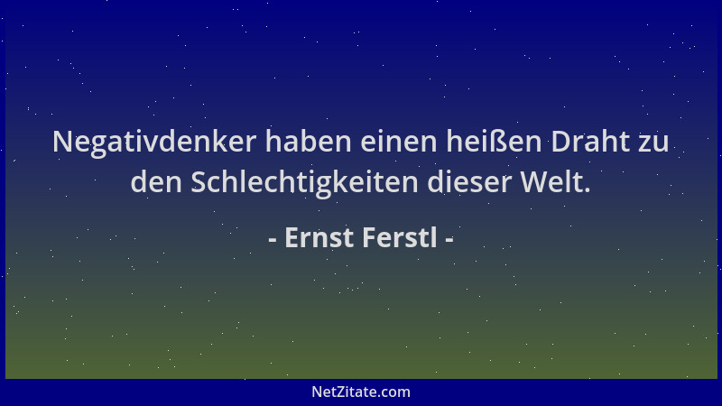 Ernst Ferstl - Negativdenker haben einen heißen Draht zu den Schlechtigkeiten dieser Welt....