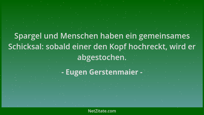 Eugen Gerstenmaier - Spargel und Menschen haben ein gemeinsames Schicksal: sobald einer den Kopf hochreckt, wird er abgesto...