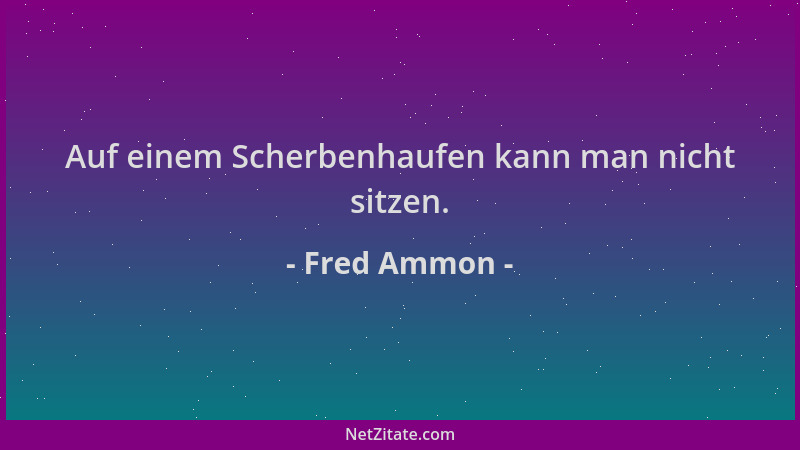 Fred Ammon - Auf einem Scherbenhaufen kann man nicht sitzen....
