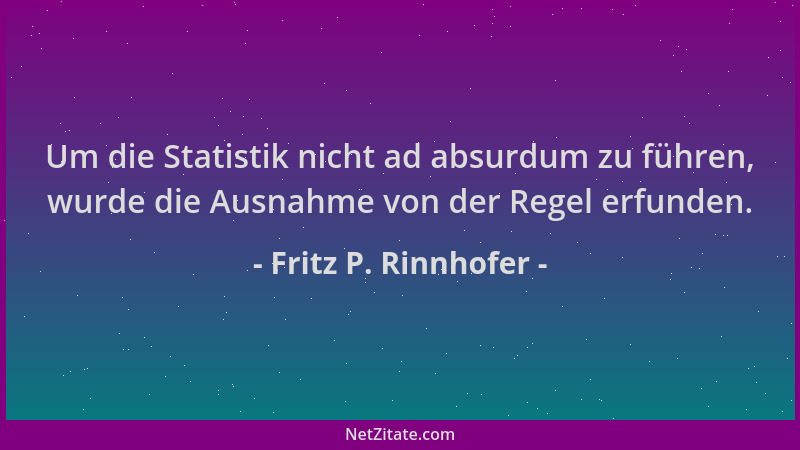 Fritz P. Rinnhofer - Um die Statistik nicht ad absurdum zu führen, wurde die Ausnahme von der Regel erfunden....