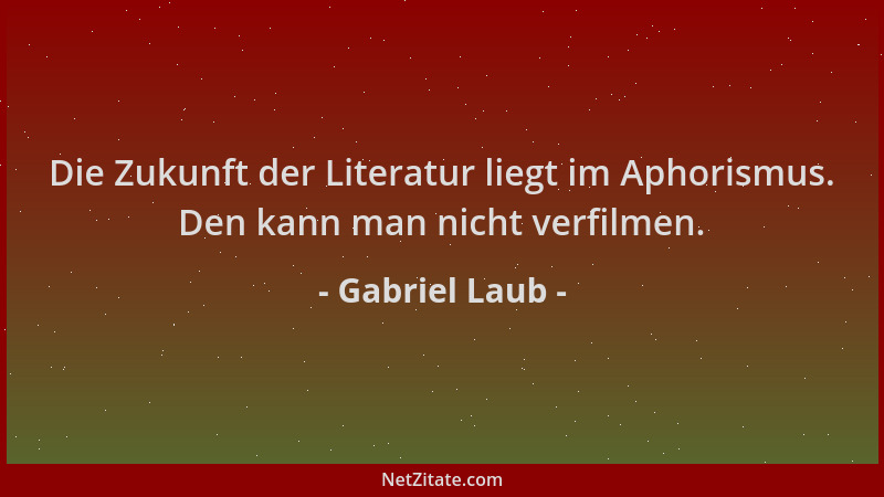 Gabriel Laub - Die Zukunft der Literatur liegt im Aphorismus. Den kann man nicht verfilmen....