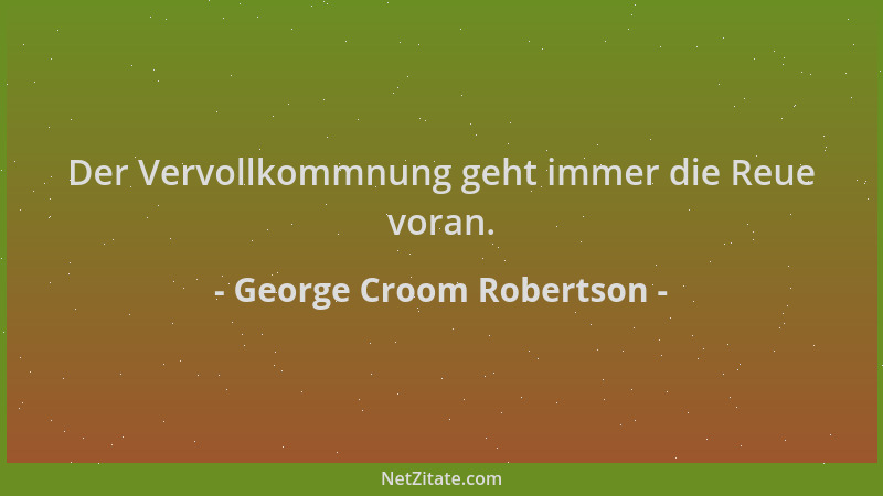 George Croom Robertson - Der Vervollkommnung geht immer die Reue voran....