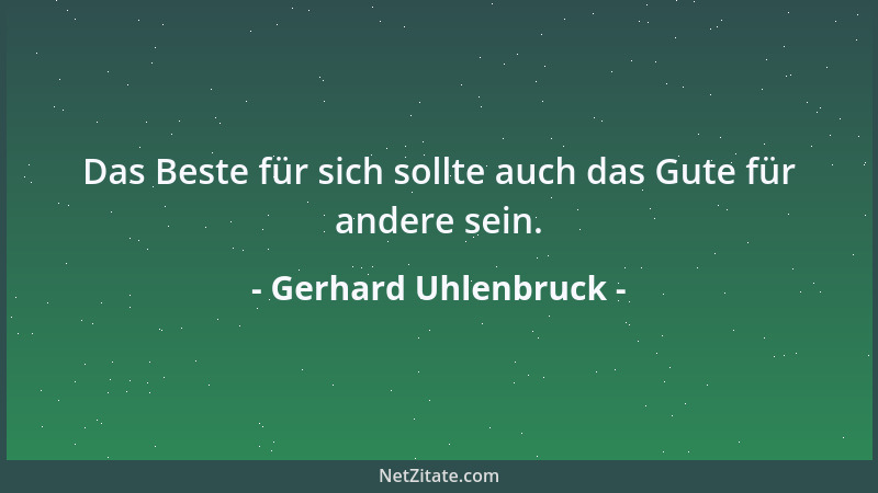 Gerhard Uhlenbruck - Das Beste für sich sollte auch das Gute für andere sein....