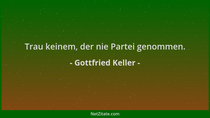 Gottfried Keller - Trau keinem, der nie Partei genommen....