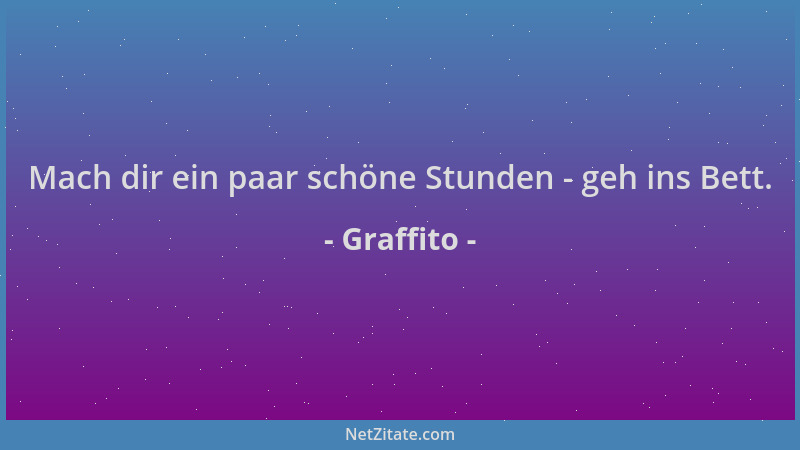Graffito - Mach dir ein paar schöne Stunden - geh ins Bett....