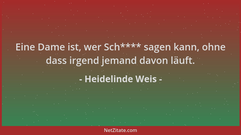 Heidelinde Weis - Eine Dame ist, wer Sch**** sagen kann, ohne dass irgend jemand davon läuft....