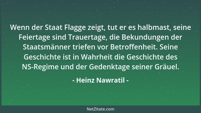 Heinz Nawratil - Wenn der Staat Flagge zeigt, tut er es halbmast, seine Feiertage sind Trauertage, die Bekundungen der Staa...
