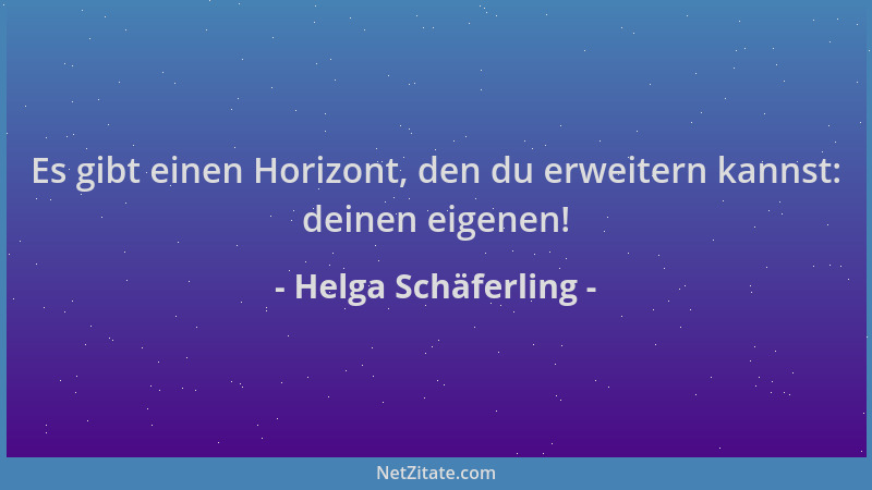 Helga Schäferling - Es gibt einen Horizont, den du erweitern kannst: deinen eigenen!...