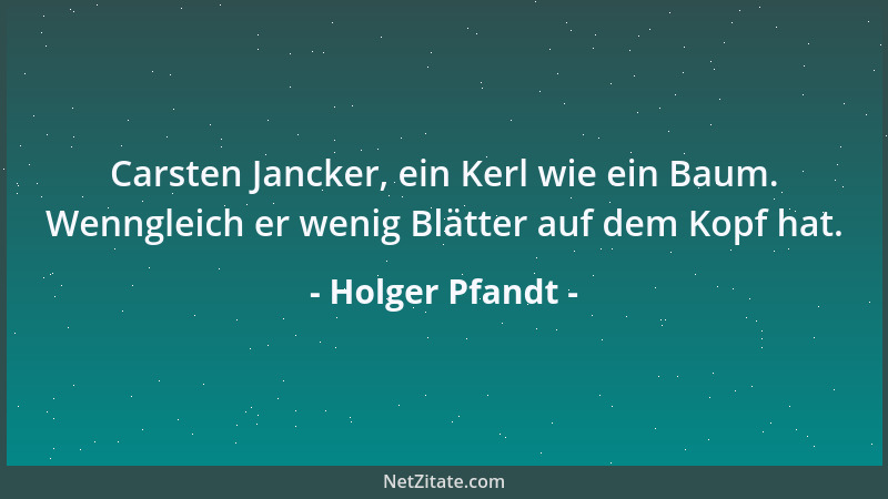 Holger Pfandt - Carsten Jancker, ein Kerl wie ein Baum. Wenngleich er wenig Blätter auf dem Kopf hat....