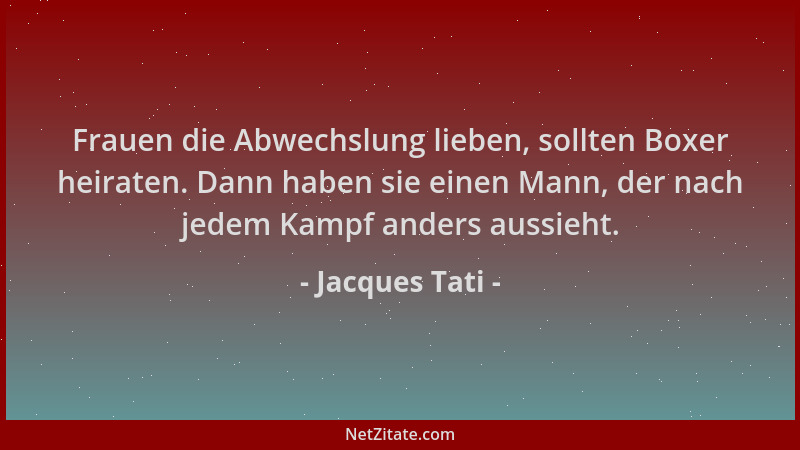 Jacques Tati - Frauen die Abwechslung lieben, sollten Boxer heiraten. Dann haben sie einen Mann, der nach jedem Kampf ander...