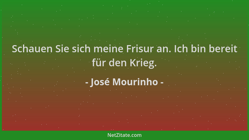 José Mourinho - Schauen Sie sich meine Frisur an. Ich bin bereit für den Krieg....