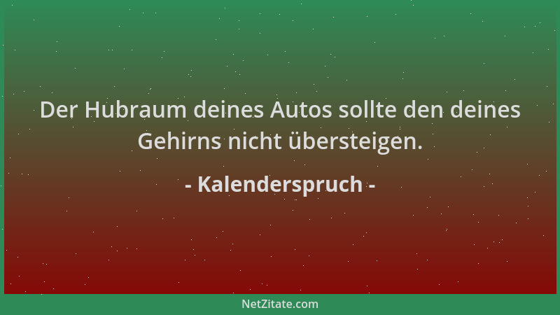 Kalenderspruch - Der Hubraum deines Autos sollte den deines Gehirns nicht übersteigen....