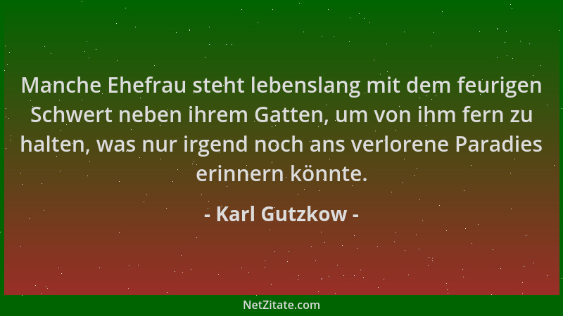 Karl Gutzkow - Manche Ehefrau steht lebenslang mit dem feurigen Schwert neben ihrem Gatten, um von ihm fern zu halten, was...