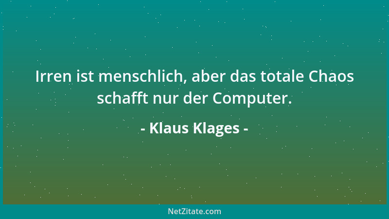Klaus Klages - Irren ist menschlich, aber das totale Chaos schafft nur der Computer....