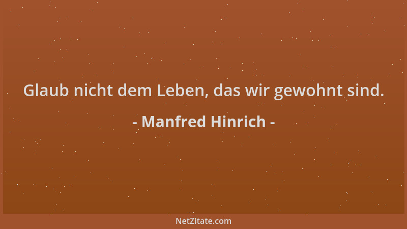 Manfred Hinrich - Glaub nicht dem Leben, das wir gewohnt sind....