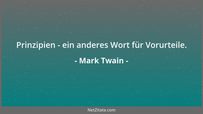 Mark Twain - Prinzipien - ein anderes Wort für Vorurteile....