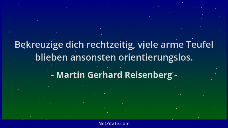 Martin Gerhard Reisenberg - Bekreuzige dich rechtzeitig, viele arme Teufel blieben ansonsten orientierungslos....