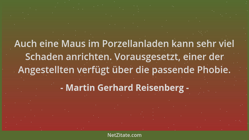 Martin Gerhard Reisenberg - Auch eine Maus im Porzellanladen kann sehr viel Schaden anrichten. Vorausgesetzt, einer der Ang...