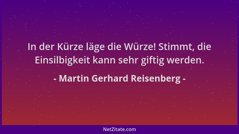 Martin Gerhard Reisenberg - In der Kürze läge die Würze! Stimmt, die Einsilbigkeit kann sehr giftig werden....