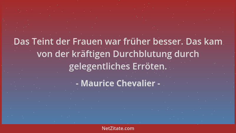 Maurice Chevalier - Das Teint der Frauen war früher besser. Das kam von der kräftigen Durchblutung durch gelegentliches Err...