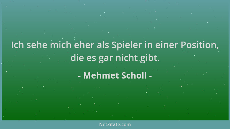 Mehmet Scholl - Ich sehe mich eher als Spieler in einer Position, die es gar nicht gibt....