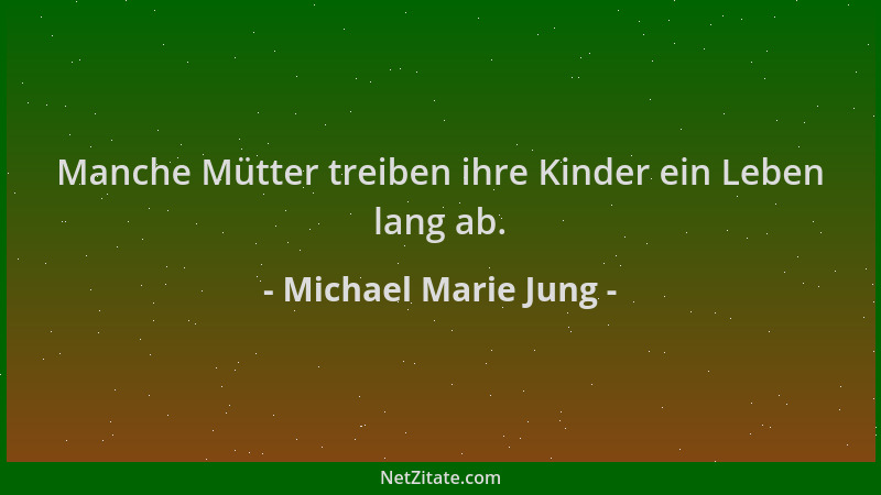 Michael Marie Jung - Manche Mütter treiben ihre Kinder ein Leben lang ab....