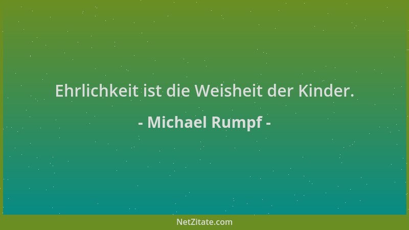Michael Rumpf - Ehrlichkeit ist die Weisheit der Kinder....